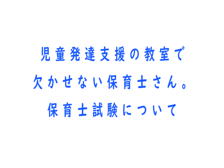 児童発達支援の教室で欠かせない保育士さん。保育士試験について 児童発達支援・放課後等デイサービス検索 児童発達支援の教室で欠かせない保育士さん。保育士試験について 児童発達支援・放課後等デイサービス検索